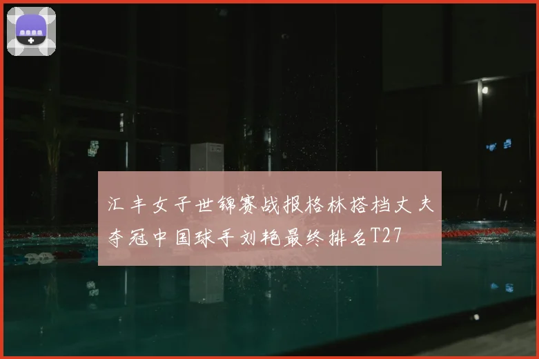 汇丰女子世锦赛战报格林搭档丈夫夺冠中国球手刘艳最终排名T27